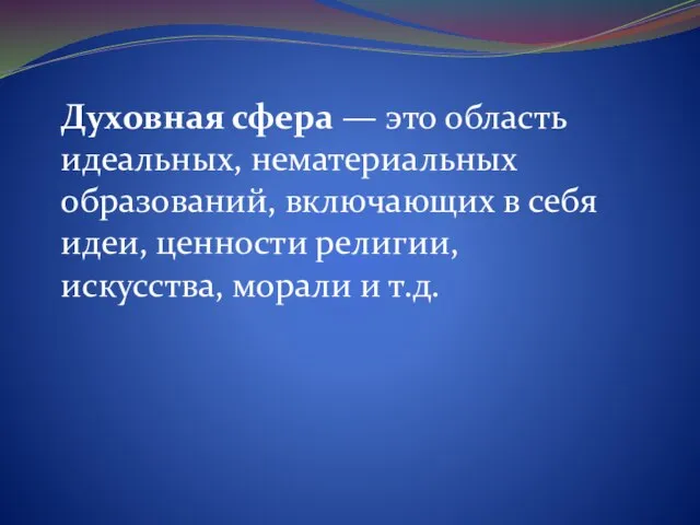 Духовная сфера — это область идеальных, нематериальных образований, включающих в себя идеи,