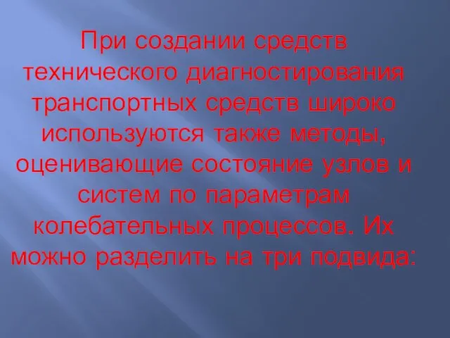 При создании средств технического диагностирования транспортных средств широко используются также методы, оценивающие