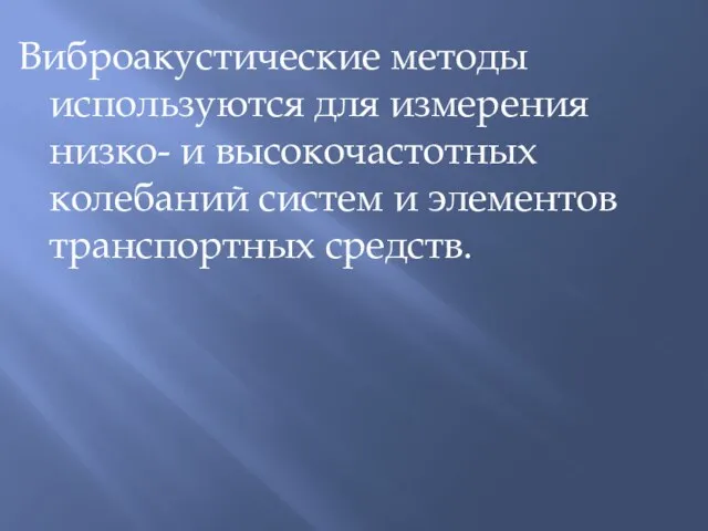 Виброакустические методы используются для измерения низко- и высокочастотных колебаний систем и элементов транспортных средств.