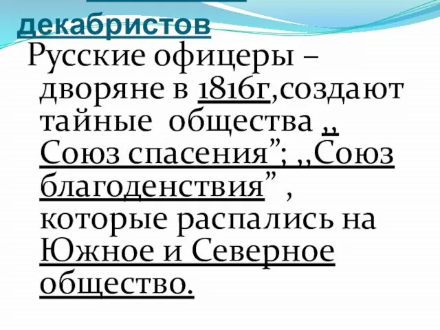 Восстание декабристов Русские офицеры – дворяне в 1816г,создают тайные общества ,,Союз спасения”;