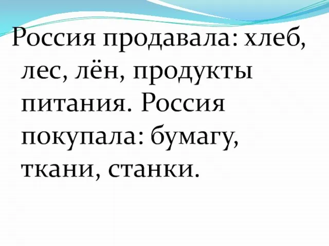 Россия продавала: хлеб, лес, лён, продукты питания. Россия покупала: бумагу, ткани, станки.