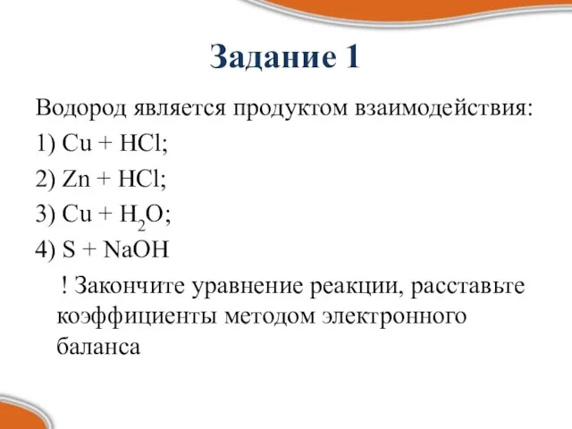 Задание 1 Водород является продуктом взаимодействия: 1) Cu + HCl; 2) Zn
