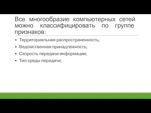 Все многообразие компьютерных сетей можно классифицировать по группе признаков: • Территориальная распространенность;