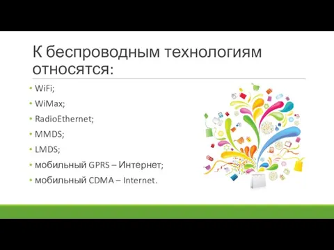 К беспроводным технологиям относятся: WiFi; WiMax; RadioEthernet; MMDS; LMDS; мобильный GPRS –