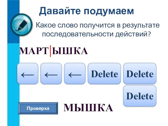 Давайте подумаем Какое слово получится в результате последовательности действий? МАРТ|ЫШКА Delete Delete