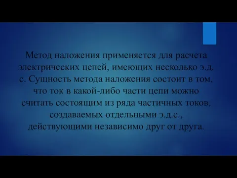 Метод наложения применяется для расчета электрических цепей, имеющих несколько э.д.с. Сущность метода