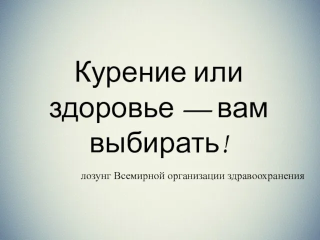 Курение или здоровье — вам выбирать! лозунг Всемирной организации здравоохранения