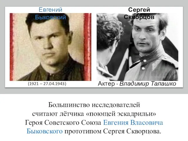 Большинство исследователей считают лётчика «поющей эскадрильи» Героя Советского Союза Евгения Власовича Быковского
