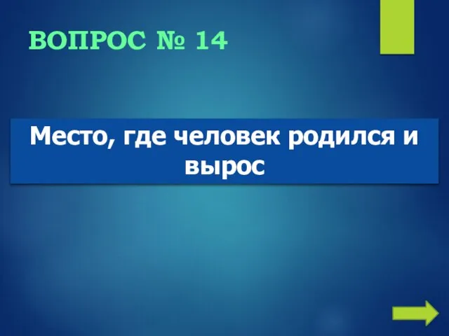 ВОПРОС № 14 Место, где человек родился и вырос