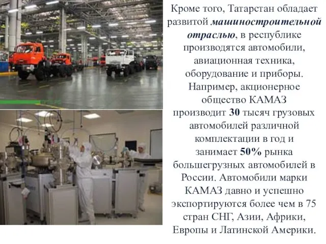 Кроме того, Татарстан обладает развитой машиностроительной отраслью, в республике производятся автомобили, авиационная