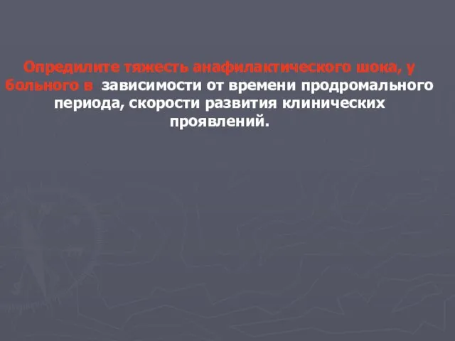 Опредилите тяжесть анафилактического шока, у больного в зависимости от времени продромального периода, скорости развития клинических проявлений.