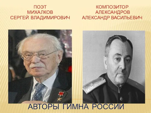 АВТОРЫ ГИМНА РОССИИ ПОЭТ МИХАЛКОВ СЕРГЕЙ ВЛАДИМИРОВИЧ КОМПОЗИТОР АЛЕКСАНДРОВ АЛЕКСАНДР ВАСИЛЬЕВИЧ