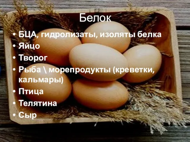 Белок БЦА, гидролизаты, изоляты белка Яйцо Творог Рыба \ морепродукты (креветки, кальмары) Птица Телятина Сыр