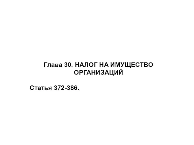 Глава 30. НАЛОГ НА ИМУЩЕСТВО ОРГАНИЗАЦИЙ Статья 372-386.