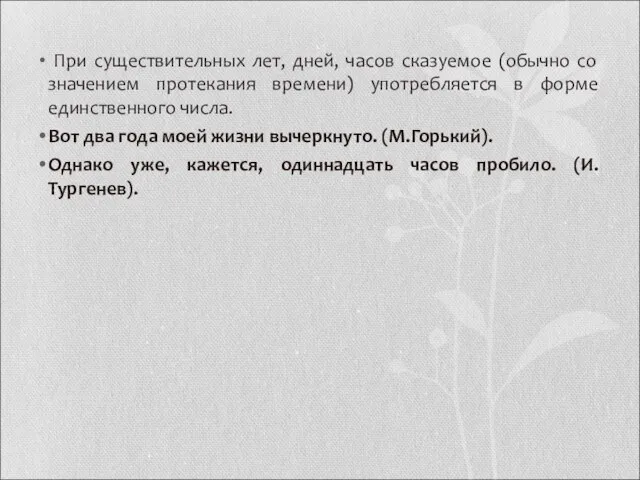 При существительных лет, дней, часов сказуемое (обычно со значением протекания времени) употребляется