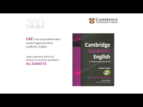 CAE is for any student who needs English for their academic studies.
