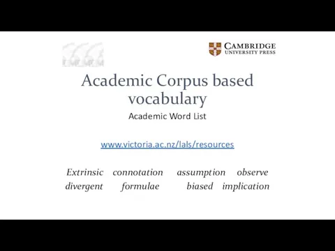 Academic Corpus based vocabulary Academic Word List www.victoria.ac.nz/lals/resources Extrinsic connotation assumption observe divergent formulae biased implication