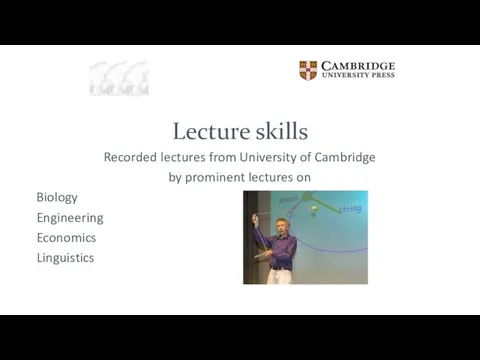 Lecture skills Recorded lectures from University of Cambridge by prominent lectures on Biology Engineering Economics Linguistics