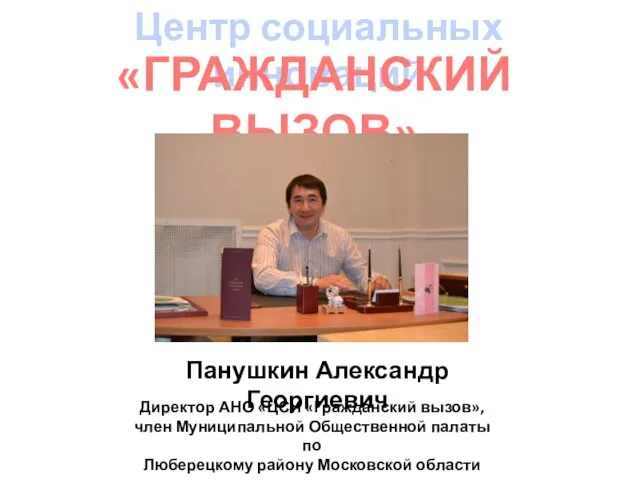 Панушкин Александр Георгиевич Директор АНО «ЦСИ «Гражданский вызов», член Муниципальной Общественной палаты