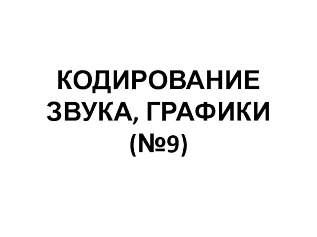 КОДИРОВАНИЕ ЗВУКА, ГРАФИКИ (№9)