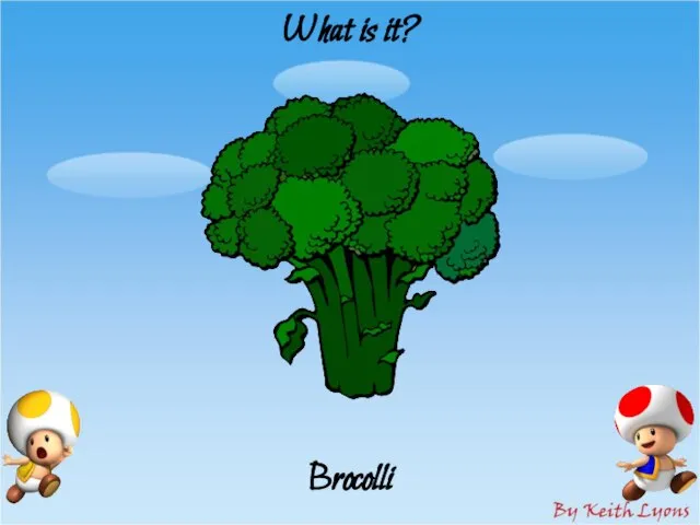 What is it? Brocolli