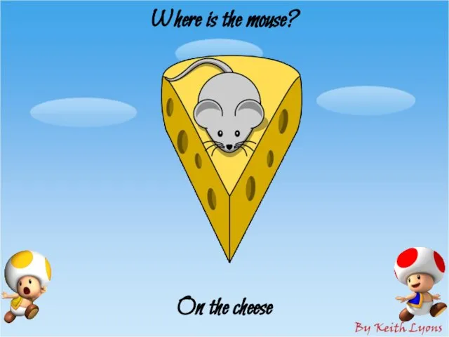 Where is the mouse? On the cheese