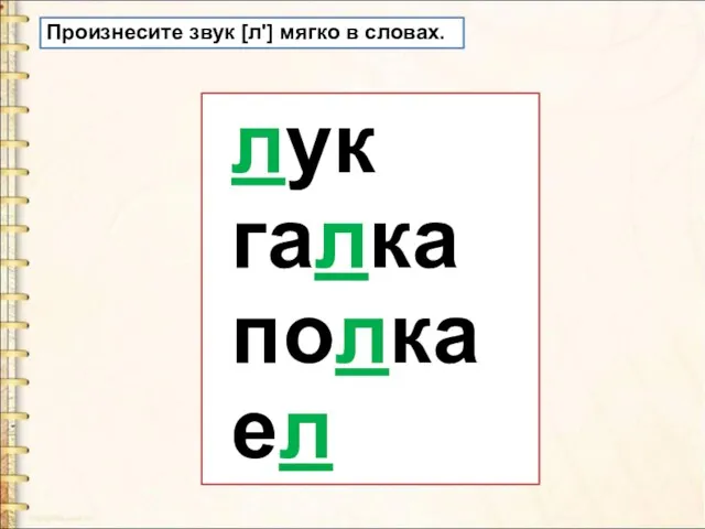 Произнесите звук [л'] мягко в словах. лук галка полка ел