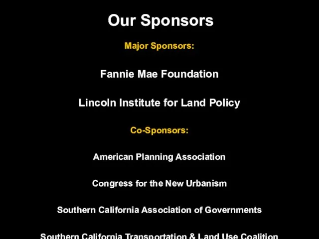 Our Sponsors Major Sponsors: Fannie Mae Foundation Lincoln Institute for Land Policy
