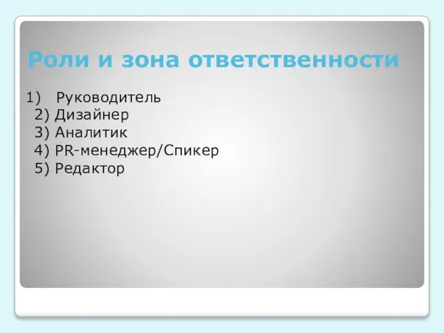 Роли и зона ответственности Руководитель 2) Дизайнер 3) Аналитик 4) PR-менеджер/Спикер 5) Редактор