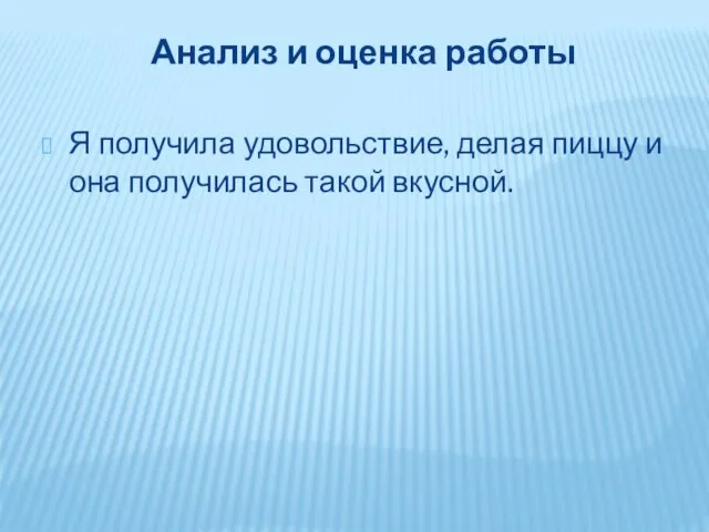 Анализ и оценка работы Я получила удовольствие, делая пиццу и она получилась такой вкусной.