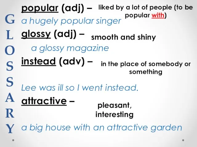 GLOSSARY popular (adj) – a hugely popular singer glossy (adj) – a