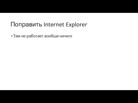 Поправить Internet Explorer Там не работает вообще ничего