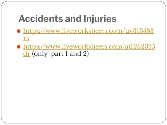 Accidents and Injuries https://www.liveworksheets.com/uv313483rs https://www.liveworksheets.com/at1262355dr (only part 1 and 2)