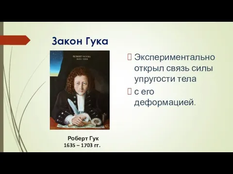 Закон Гука Экспериментально открыл связь силы упругости тела с его деформацией. Роберт