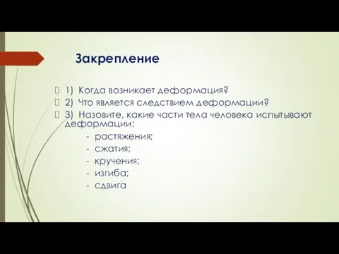 Закрепление 1) Когда возникает деформация? 2) Что является следствием деформации? 3) Назовите,