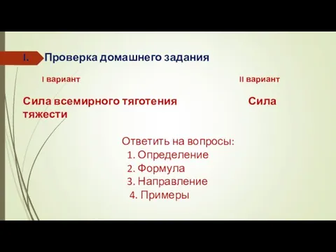 I. Проверка домашнего задания I вариант II вариант Сила всемирного тяготения Сила