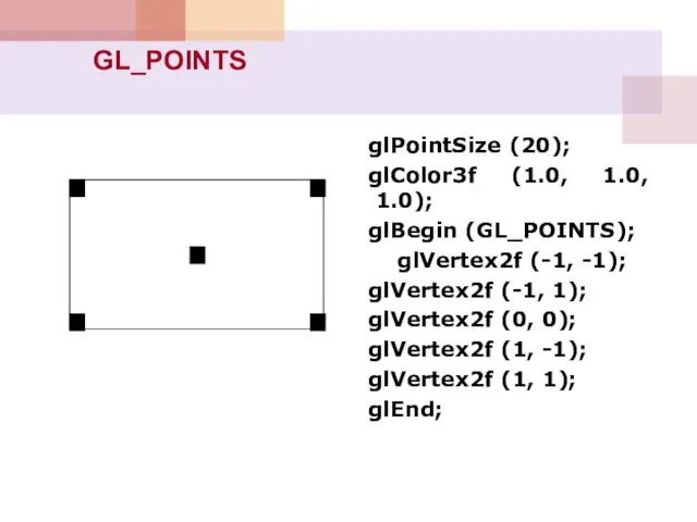 glPointSize (20); glColor3f (1.0, 1.0, 1.0); glBegin (GL_POINTS); glVertex2f (-1, -1); glVertex2f