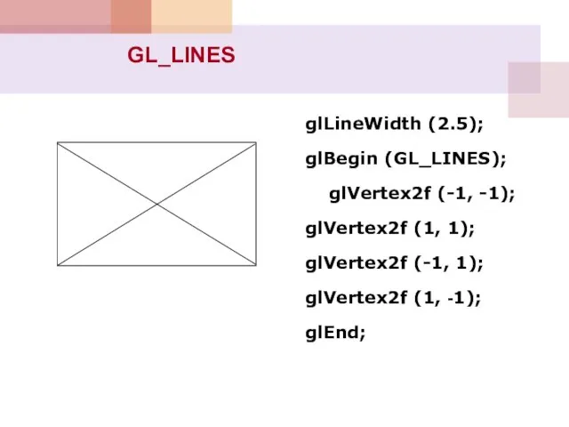 glLineWidth (2.5); glBegin (GL_LINES); glVertex2f (-1, -1); glVertex2f (1, 1); glVertex2f (-1,