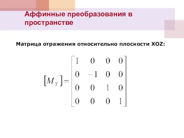 Аффинные преобразования в пространстве Матрица отражения относительно плоскости XOZ: