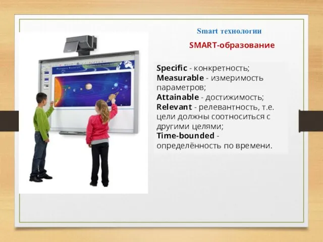 Smart технологии SMART-образование Specific - конкретность; Measurable - измеримость параметров; Attainable -