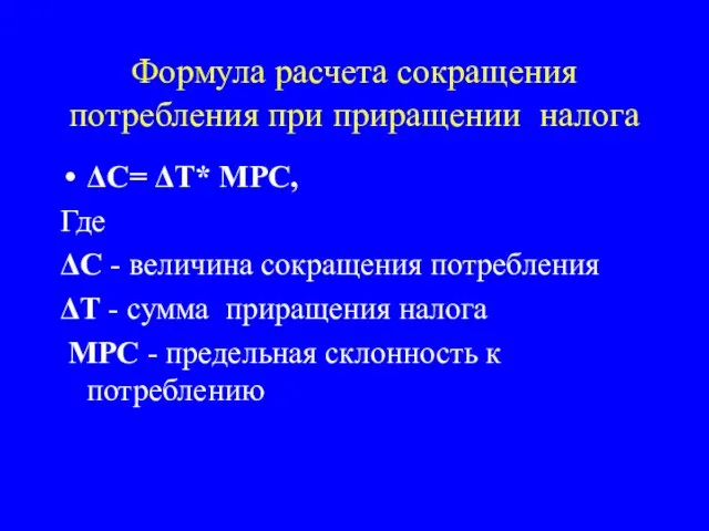 Формула расчета сокращения потребления при приращении налога ΔC= ΔT* MPC, Где ΔC