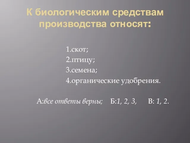 К биологическим средствам производства относят: 1.скот; 2.птицу; 3.семена; 4.органические удобрения. А:все ответы