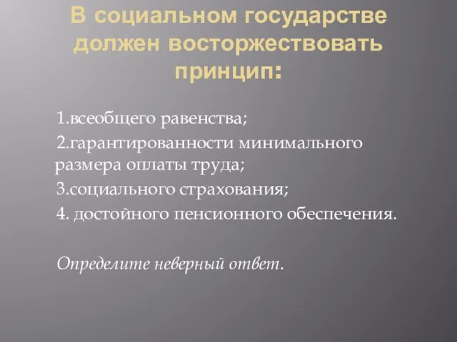 В социальном государстве должен восторжествовать принцип: 1.всеобщего равенства; 2.гарантированности минимального размера оплаты