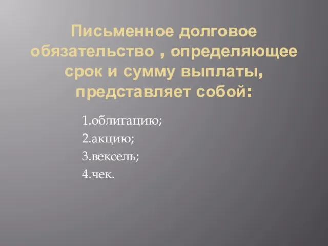 Письменное долговое обязательство , определяющее срок и сумму выплаты, представляет собой: 1.облигацию; 2.акцию; 3.вексель; 4.чек.