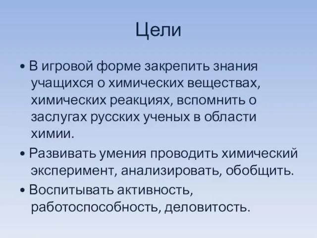 Цели • В игровой форме закрепить знания учащихся о химических веществах, химических