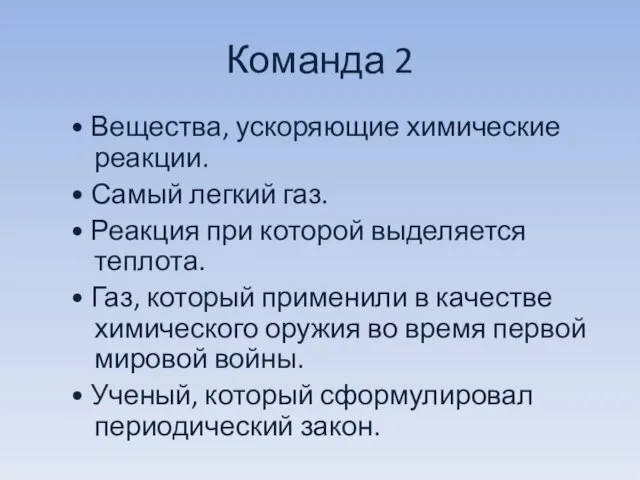 Команда 2 • Вещества, ускоряющие химические реакции. • Самый легкий газ. •