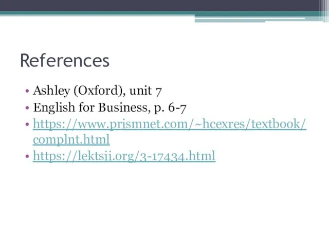 References Ashley (Oxford), unit 7 English for Business, p. 6-7 https://www.prismnet.com/~hcexres/textbook/complnt.html https://lektsii.org/3-17434.html