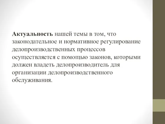 Актуальность нашей темы в том, что законодательное и нормативное регулирование делопроизводственных процессов