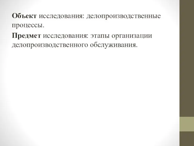 Объект исследования: делопроизводственные процессы. Предмет исследования: этапы организации делопроизводственного обслуживания.