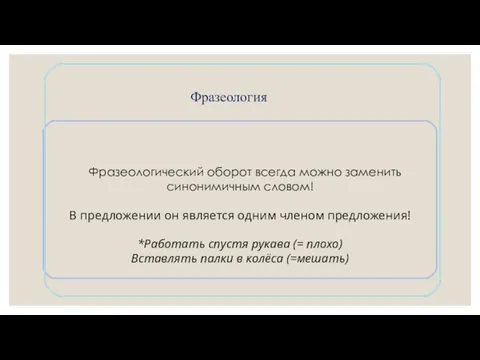 Фразеология Фразеологический оборот всегда можно заменить синонимичным словом! В предложении он является